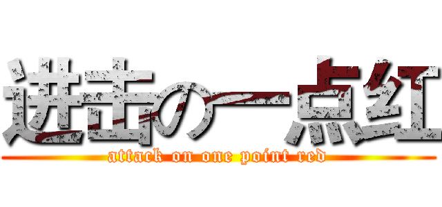 进击の一点红 (attack on one point red)