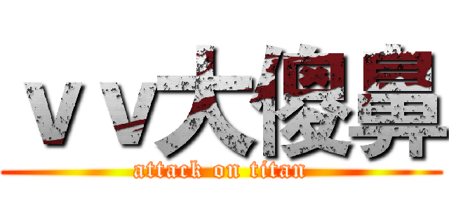 ｖｖ大傻鼻 (attack on titan)