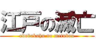 江戸の滅亡 (edobakuhu no metubou)