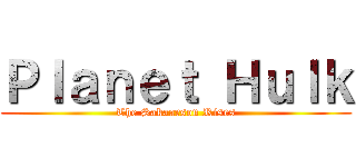 Ｐｌａｎｅｔ Ｈｕｌｋ (The Sakaarson Rises)