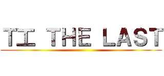 Ｔ工 ＴＨＥ ＬＡＳＴ ()