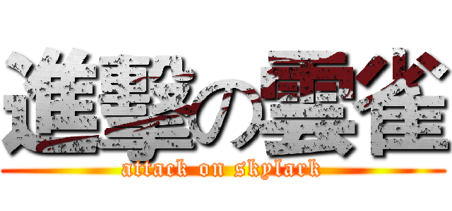 進擊の雲雀 (attack on skylark)