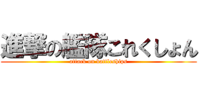 進撃の艦隊これくしょん (attack on battleships)