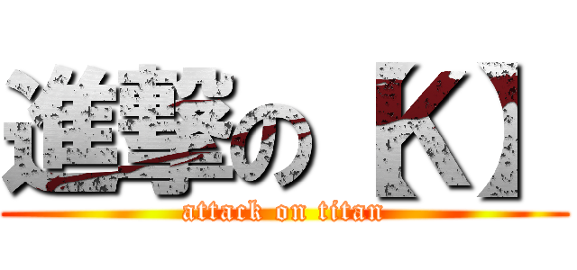進撃の【Ｋ】 (attack on titan)