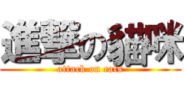 進撃の貓咪 (attack on cats)