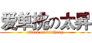 爱单挑の太昇 (attack on taisheng)