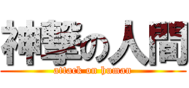 神撃の人間 (attack on human)