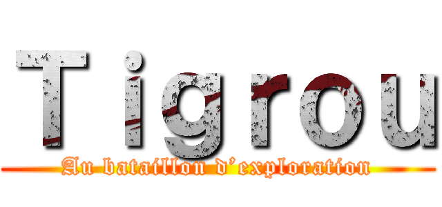 Ｔｉｇｒｏｕ (Au bataillon d’exploration)