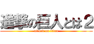 進撃の巨人とは２ (attack on titan)