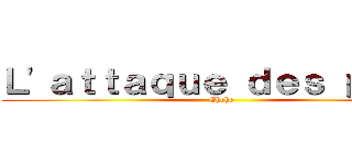 Ｌ'ａｔｔａｑｕｅ ｄｅｓ ｐｕｔｅ (Ehehe)