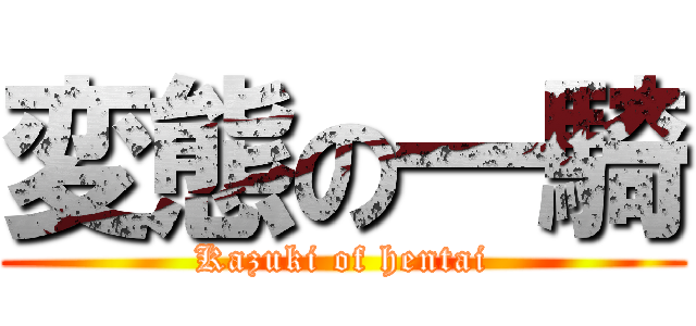 変態の一騎 (Kazuki of hentai)