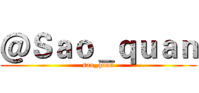 ＠Ｓａｏ＿ｑｕａｎ (sao_quan)