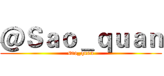 ＠Ｓａｏ＿ｑｕａｎ (sao_quan)