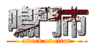 鳴門市 (attack on titan)