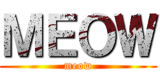 ＭＥＯＷ (meow)
