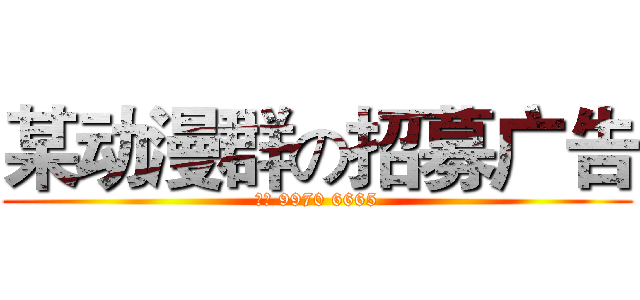 某动漫群の招募广告 (群号 9970 6665)