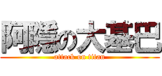 阿隱の大基巴 (attack on titan)