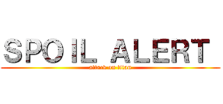 ＳＰＯＩＬ ＡＬＥＲＴ  (attack on titan)