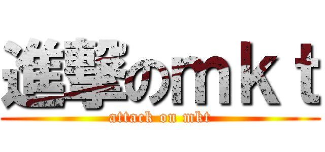 進撃のｍｋｔ (attack on mkt)