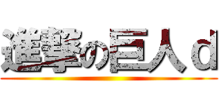 進撃の巨人ｄ ()