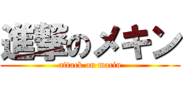 進撃のメキン (attack on macin)