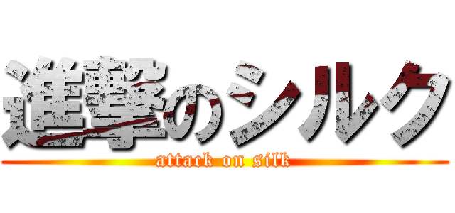 進撃のシルク (attack on silk)