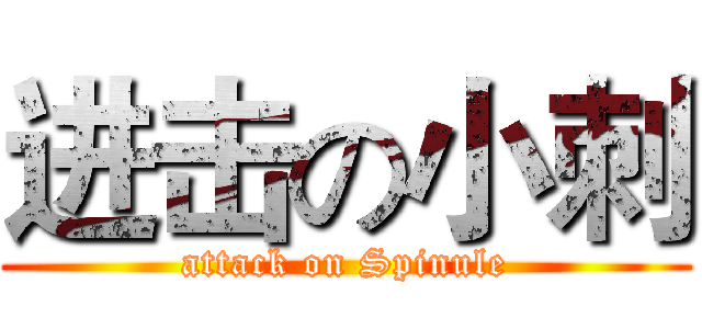 进击の小刺 (attack on Spinule)