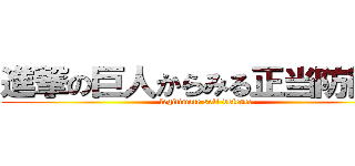 進撃の巨人からみる正当防衛論 (legitimate self-defence)