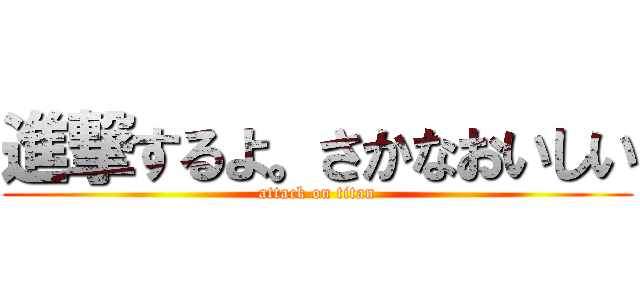 進撃するよ。さかなおいしい (attack on titan)