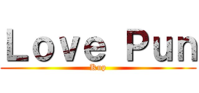 Ｌｏｖｅ Ｐｕｎ (Kup)
