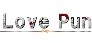 Ｌｏｖｅ Ｐｕｎ (Kup)
