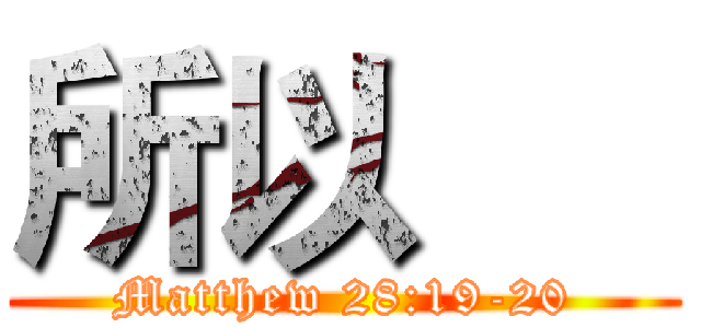 所以      (Matthew 28:19-20)