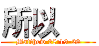 所以      (Matthew 28:19-20)