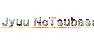 Ｊｙｕｕ ＮｏＴｓｕｂａｓａ (attack on titan)