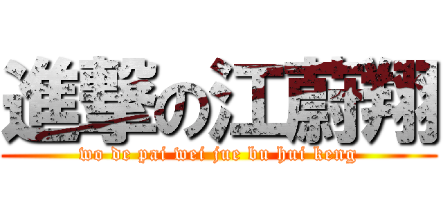 進撃の江蔚翔 (wo de pai wei jue bu hui keng)
