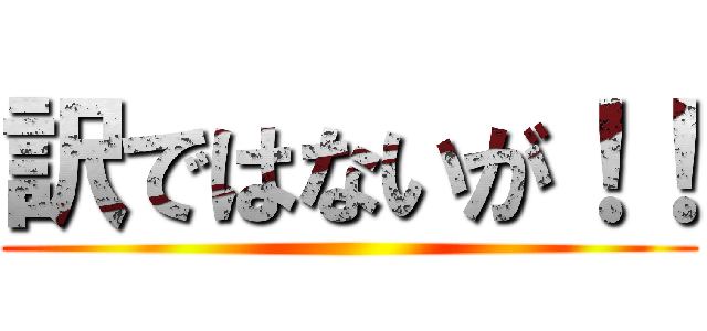 訳ではないが！！ ()
