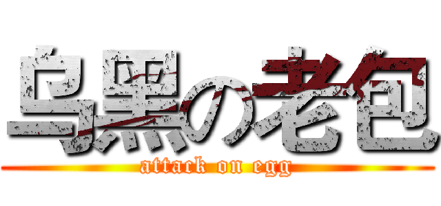 乌黑の老包 (attack on egg)
