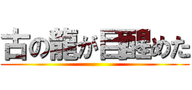 古の龍が目醒めた ()
