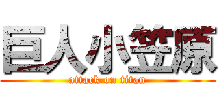 巨人小笠原 (attack on titan)