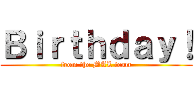 Ｂｉｒｔｈｄａｙ！ (from the MAL team)