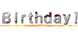 Ｂｉｒｔｈｄａｙ！ (from the MAL team)