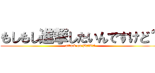 もしもし進撃したいんですけど？ (attack on BAKA)