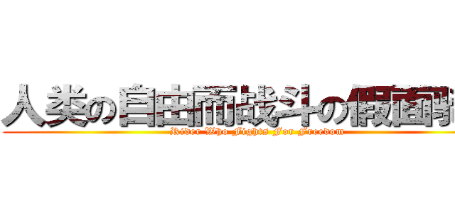 人类の自由而战斗の假面骑士 (Rider Who Fights For Freedom)