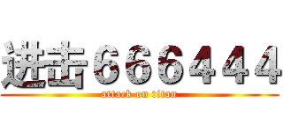 进击６６６４４４ (attack on titan)