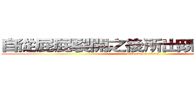 自從屁屁裂開之後所出現的裂股阿宵 (attack on titan)