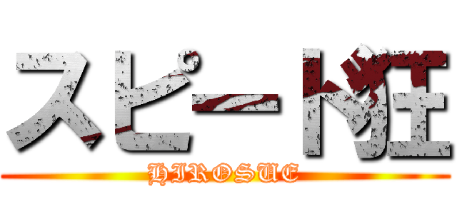 スピード狂 (HIROSUE)