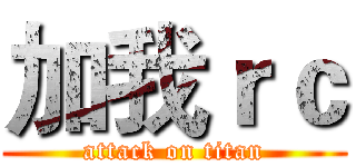 加我ｒｃ (attack on titan)