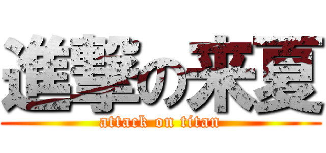 進撃の来夏 (attack on titan)