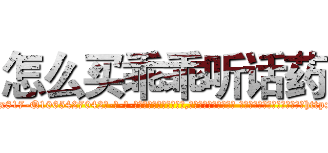 怎么买乖乖听话药 (怎么买乖乖听话药【电-话151x68344x817-Q1065427042元-吉-药-业】我们做的是长期生意,靠的是老客户长期支持 怎么买乖乖听话药在发表了一篇http://sngk.net/0LJ6Ty

参考消息网我们做的是长期生意,靠的是老客户长期支持也许我们早该意识到，就连鲍勃·霍斯金斯（金球奖戏剧类电影男主角 
)