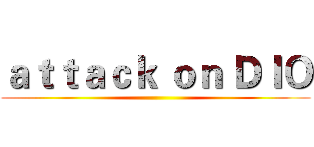 ａｔｔａｃｋ ｏｎ ＤＩＯ ()